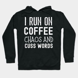 I Run on Coffee Chaos and Cuss Words Hoodie